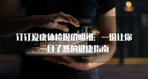 钉钉爱康体检报价明细:一份让你一目了然的健康指南