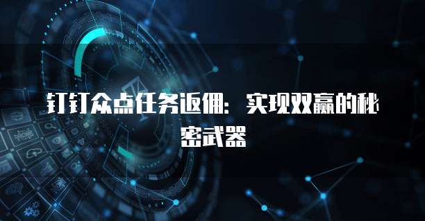 钉钉众点任务返佣：实现双赢的秘密武器