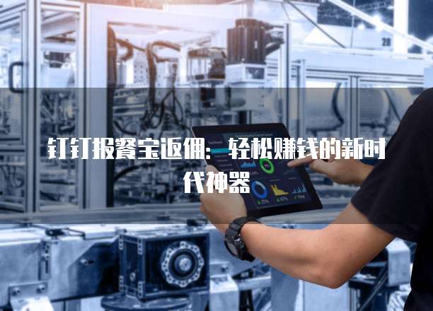 钉钉报餐宝返佣：轻松赚钱的新时代神器