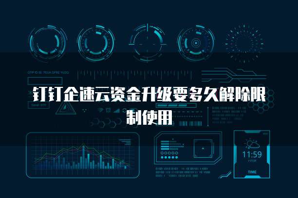 钉钉企速云资金升级要多久解除限制使用