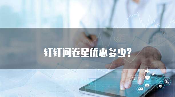 钉钉问卷星优惠多少?