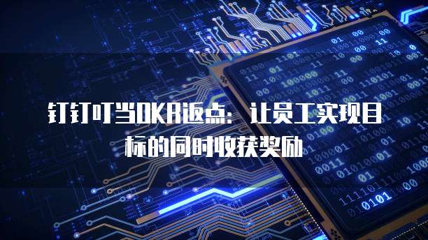 钉钉叮当OKR返点:让员工实现目标的同时收获奖励