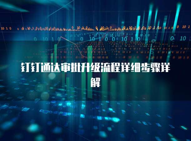 钉钉通达审批升级流程详细步骤详解