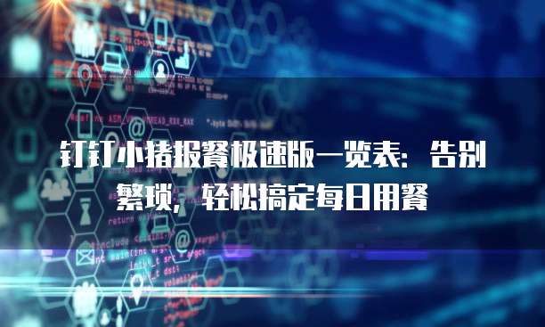 钉钉小猪报餐极速版一览表:告别繁琐,轻松搞定每日用餐