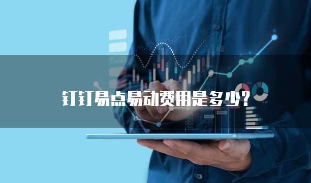 钉钉易点易动费用是多少？