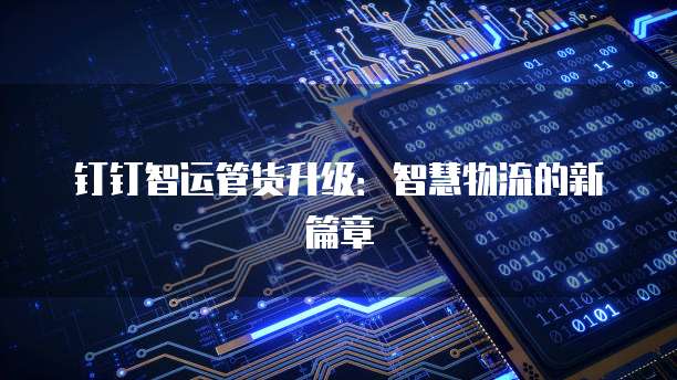 钉钉智运管货升级:智慧物流的新篇章