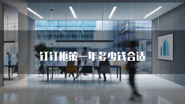 钉钉枢策一年多少钱合适