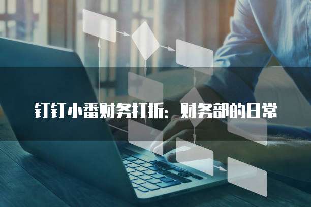 钉钉小番财务打折：财务部的日常