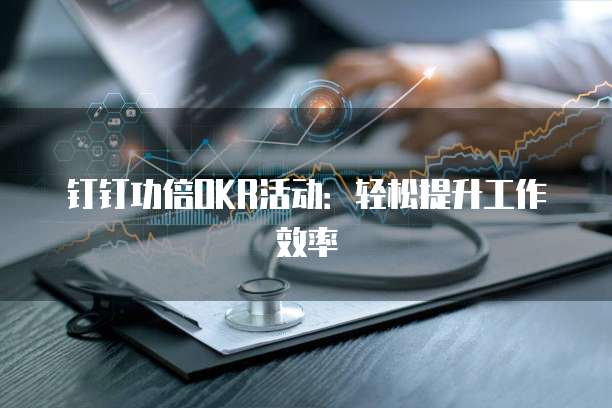 钉钉功倍OKR活动：轻松提升工作效率
