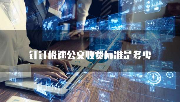 钉钉极速公文收费标准是多少