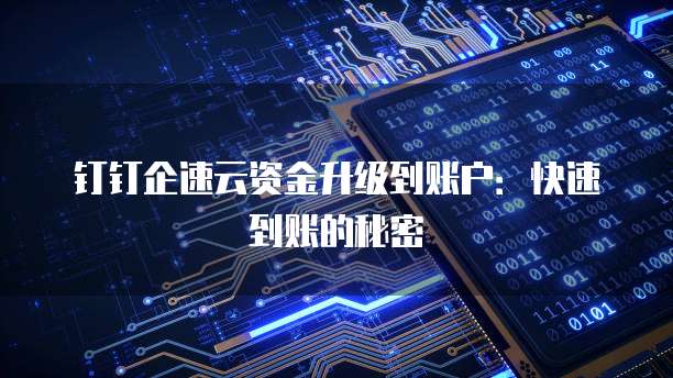 钉钉企速云资金升级到账户：快速到账的秘密