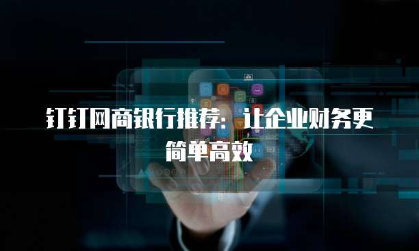 钉钉网商银行推荐:让企业财务更简单高效