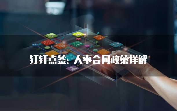 钉钉点签: 人事合同政策详解