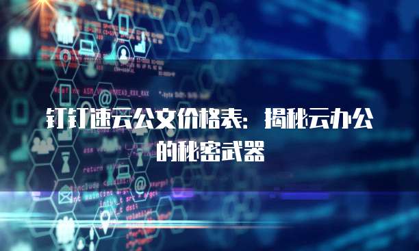 钉钉速云公文价格表:揭秘云办公的秘密武器