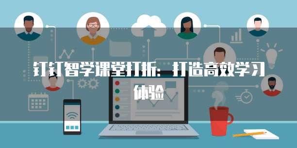 钉钉智学课堂打折:打造高效学习体验