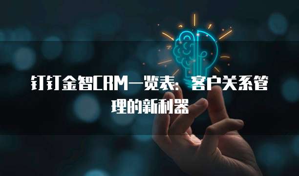 钉钉金智CRM一览表：客户关系管理的新利器