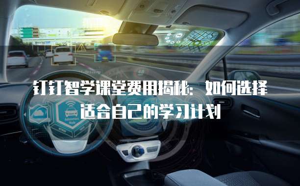 钉钉智学课堂费用揭秘:如何选择适合自己的学习计划