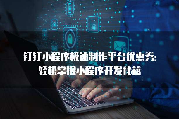 钉钉小程序极速制作平台优惠券：轻松掌握小程序开发秘籍
