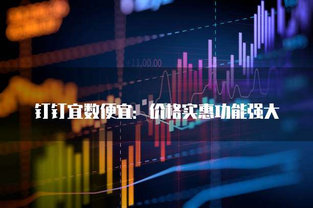 钉钉宜数便宜：价格实惠功能强大
