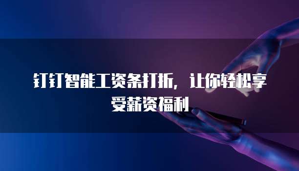 钉钉智能工资条打折，让你轻松享受薪资福利
