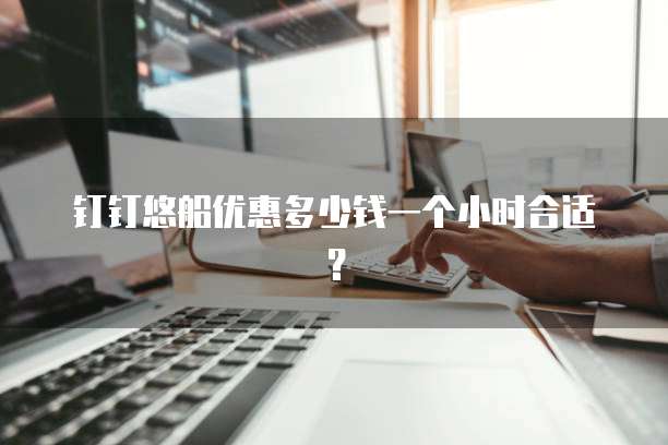 钉钉悠船优惠多少钱一个小时合适？