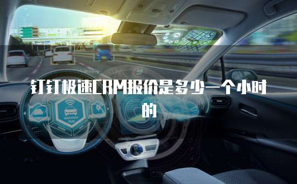 钉钉极速CRM报价是多少一个小时的