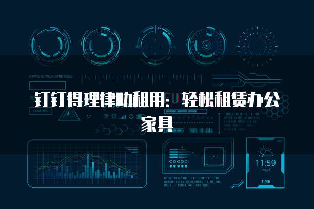 钉钉得理律助租用：轻松租赁办公家具