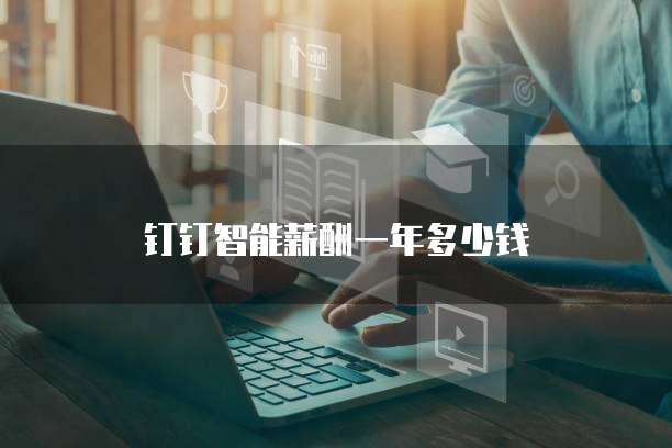 钉钉智能薪酬一年多少钱