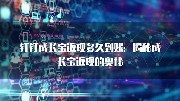 钉钉成长宝返现多久到账:揭秘成长宝返现的奥秘