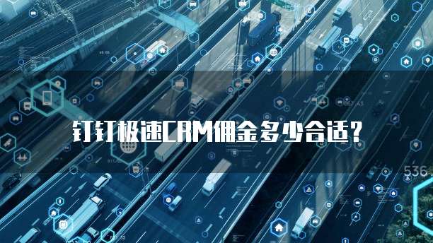 钉钉极速CRM佣金多少合适？