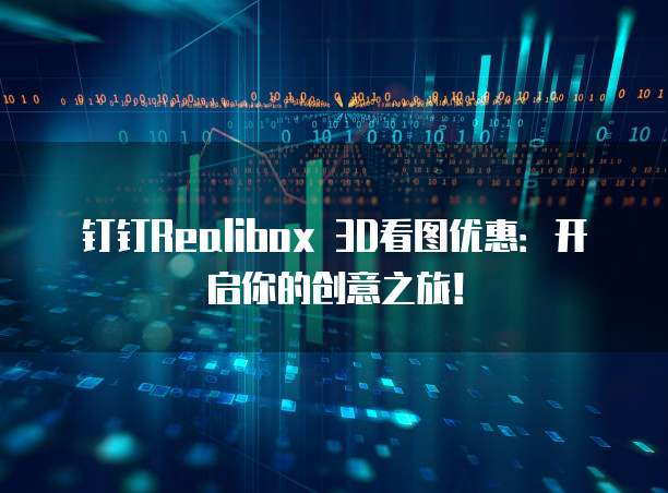 钉钉Realibox 3D看图优惠:开启你的创意之旅!
