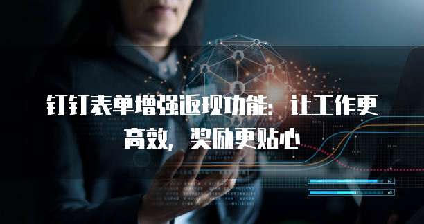 钉钉表单增强返现功能：让工作更高效，奖励更贴心