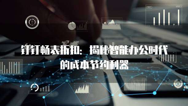 钉钉畅表折扣：揭秘智能办公时代的成本节约利器