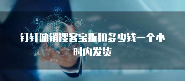 钉钉励销搜客宝折扣多少钱一个小时内发货