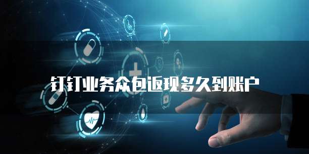 钉钉业务众包返现多久到账户