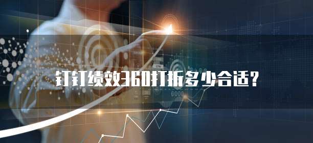 钉钉绩效360打折多少合适？