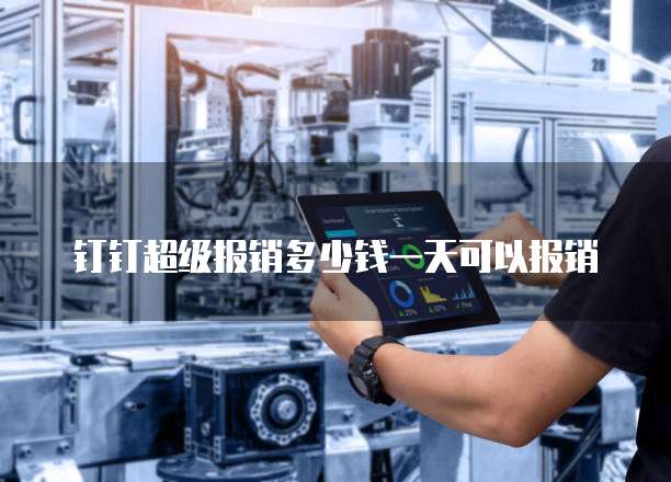 钉钉超级报销多少钱一天可以报销