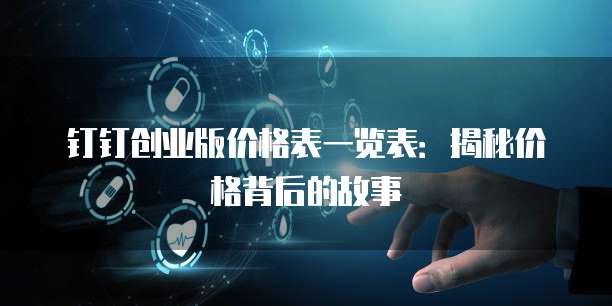 钉钉创业版价格表一览表：揭秘价格背后的故事