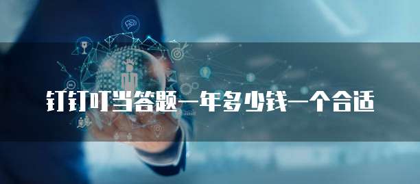 钉钉叮当答题一年多少钱一个合适
