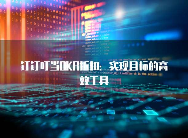钉钉叮当OKR折扣：实现目标的高效工具
