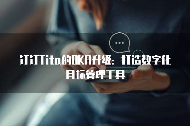 钉钉Tita的OKR升级:打造数字化目标管理工具