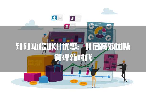 钉钉功倍OKR优惠：开启高效团队管理新时代