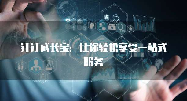 钉钉成长宝：让你轻松享受一站式服务
