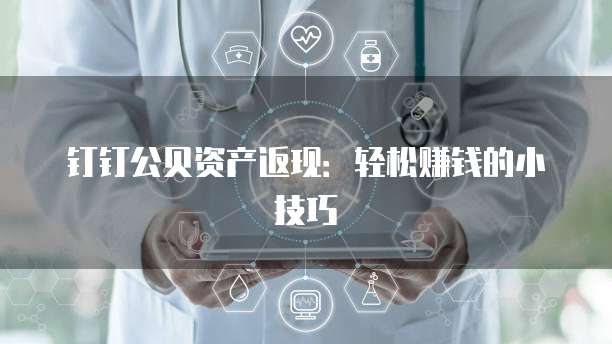 钉钉公贝资产返现:轻松赚钱的小技巧