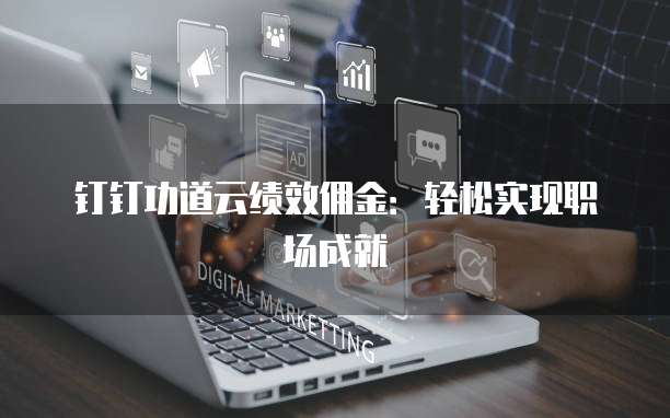 钉钉功道云绩效佣金:轻松实现职场成就