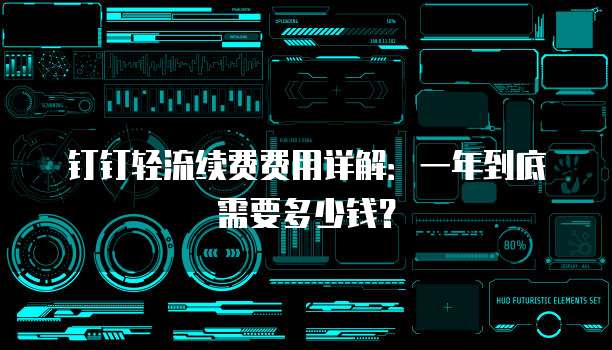 钉钉轻流续费费用详解：一年到底需要多少钱？