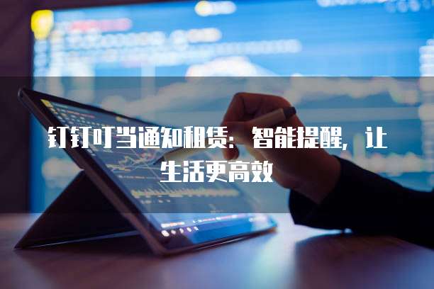 钉钉叮当通知租赁:智能提醒,让生活更高效