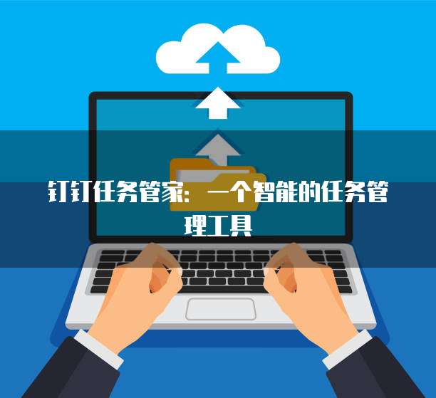 钉钉任务管家:一个智能的任务管理工具