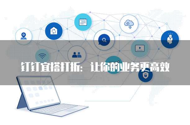 钉钉宜搭打折：让你的业务更高效