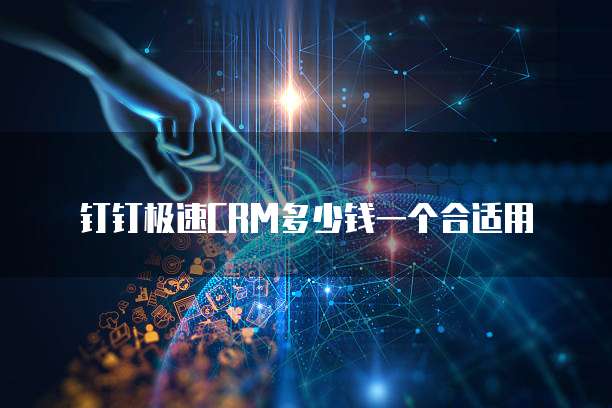 钉钉极速CRM多少钱一个合适用